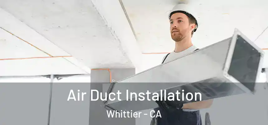 Air Duct Installation Whittier - CA