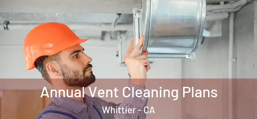  Annual Vent Cleaning Plans Whittier - CA