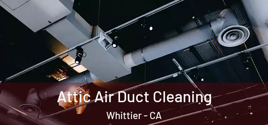Attic Air Duct Cleaning Whittier - CA