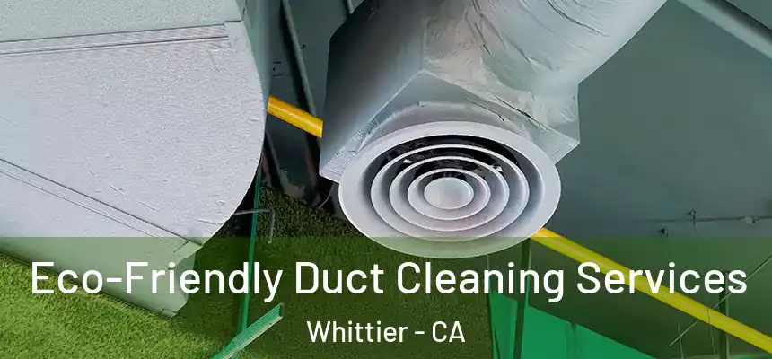 Eco-Friendly Duct Cleaning Services Whittier - CA