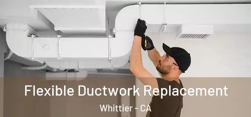 Flexible Ductwork Replacement Whittier - CA