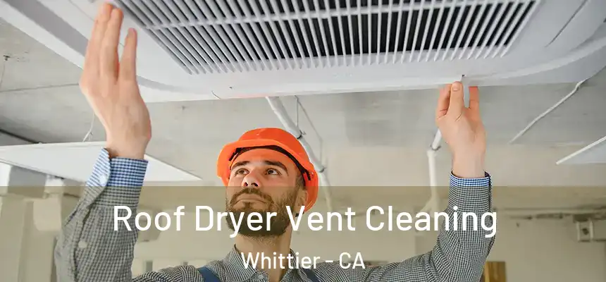 Roof Dryer Vent Cleaning Whittier - CA